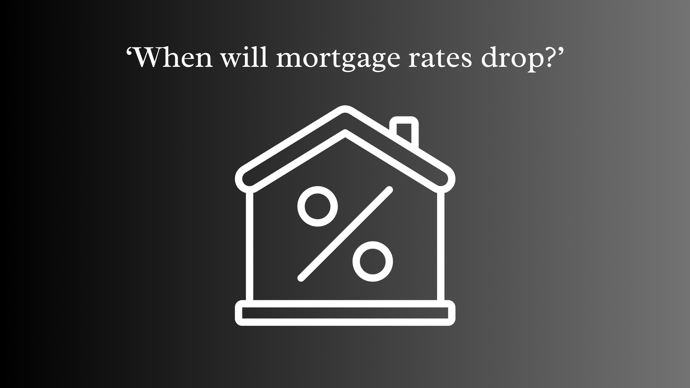 ‘When will mortgage rates drop?’